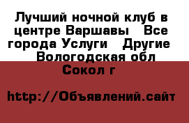 Лучший ночной клуб в центре Варшавы - Все города Услуги » Другие   . Вологодская обл.,Сокол г.